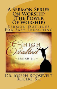 A Sermon Series On Worship (The Power Of Worship): Sermon Outlines For Easy Preaching