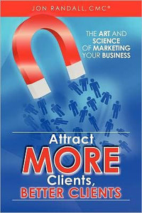 Attract More Clients, Better Clients: The Art and Science of Marketing Your Business
