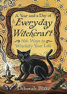 A Year And A Day Of Everyday Witchcraft: 366 Ways To Witchify Your Life