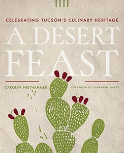 A Desert Feast: Celebrating Tucson'S Culinary Heritage (Southwest Center Series)