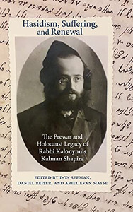 Hasidism, Suffering, And Renewal: The Prewar And Holocaust Legacy Of Rabbi Kalonymus Kalman Shapira (Suny Series In Contemporary Jewish Thought) Hasidism, Suffering, And Renewal: The Prewar And Holocaust Legacy Of Rabbi Kalonymus Kalman Shapira (Suny Series In Contemporary Jewish Thought)