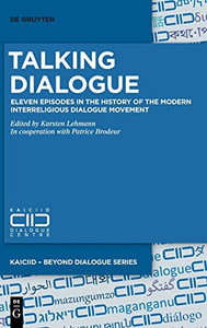 Talking Dialogue: Eleven Episodes In The History Of The Modern Interreligious Dialogue Movement (Kaiciid ? Beyond Dialogue)