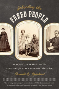 Schooling the Freed People: Teaching, Learning, and the Struggle for Black Freedom, 1861-1876