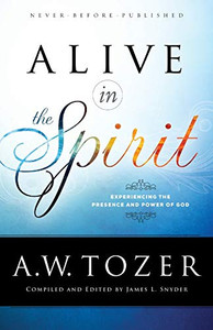 Alive In The Spirit: Experiencing The Presence And Power Of God Alive In The Spirit: Experiencing The Presence And Power Of God