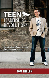 Teen Leadership Revolution: How Ordinary Teens Become Extraordinary Leaders