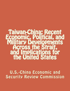 Taiwan-China: Recent Economic, Political, and Military Developments Across the Strait, and Implications for the United States