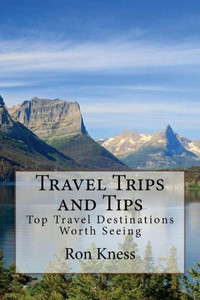 Travel Trips and Tips: Top Travel Destinations Worth Seeing