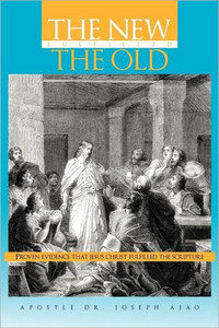 The New Fulfilled the Old: Proven Evidence That Jesus Christ Fulfilled the Scripture