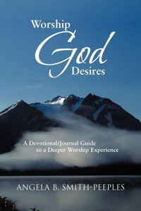 Worship God Desires: A Devotional/Journal Guide to a Deeper Worship Experience