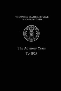The United States Air Force in South East Asia: The Advisory Years to 1965