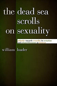 The Dead Sea Scrolls On Sexuality: Attitudes Towards Sexuality In Sectarian And Related Literature At Qumran