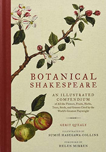 Botanical Shakespeare: An Illustrated Compendium Of All The Flowers, Fruits, Herbs, Trees, Seeds, And Grasses Cited By The World'S Greatest Playwright
