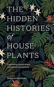 The Hidden Histories Of Houseplants: Fascinating Stories Of Our Most-Loved Houseplants The Hidden Histories Of Houseplants: Fascinating Stories Of Our Most-Loved Houseplants
