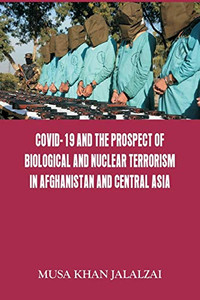 Covid-19 And The Prospect Of Biological And Nuclear Terrorism In Afghanistan And Central Asia - Paperback Covid-19 And The Prospect Of Biological And Nuclear Terrorism In Afghanistan And Central Asia - Paperback