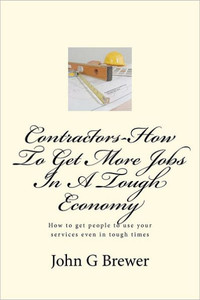 Contractors-How To Get More Jobs In A Tough Economy: How to get people to use your services even in tough times