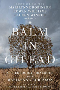 Balm In Gilead: A Theological Dialogue With Marilynne Robinson (Wheaton Theology Conference Series) Balm In Gilead: A Theological Dialogue With Marilynne Robinson (Wheaton Theology Conference Series)