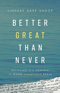 Better Great Than Never: Believing It'S Possible Is Where Champions Begin