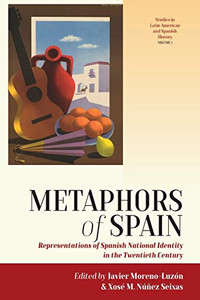 Metaphors Of Spain: Representations Of Spanish National Identity In The Twentieth Century (Studies In Latin American And Spanish History, 1) Metaphors Of Spain: Representations Of Spanish National Identity In The Twentieth Century (Studies In Latin American And Spanish History, 1)