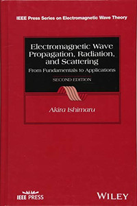 Electromagnetic Wave Propagation, Radiation, And Scattering: From Fundamentals To Applications (Ieee Press Series On Electromagnetic Wave Theory)