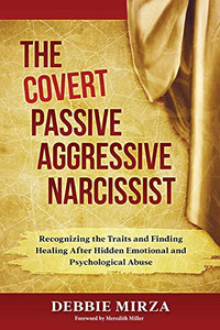 The Covert Passive-Aggressive Narcissist: Recognizing the Traits and Finding Healing After Hidden Emotional and Psychological Abuse The Covert Passive-Aggressive Narcissist: Recognizing the Traits and Finding Healing After Hidden Emotional and Psychological Abuse