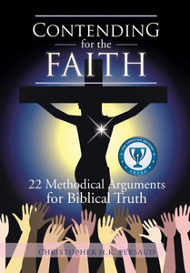 Contending for the Faith: 22 Methodical Arguments for Biblical Truth
