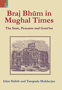 Braj Bhum In Mughal Times: The State, Peasants And Gosa'Ins
