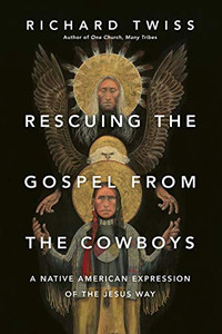 Rescuing The Gospel From The Cowboys: A Native American Expression Of The Jesus Way