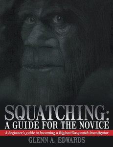 Squatching: A Guide for the Novice: A beginner's guide to becoming a Bigfoot/Sasquatch investigator