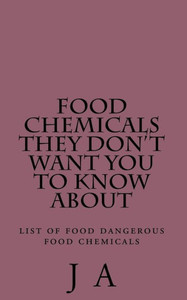 Food Chemicals they don't want you to know about: list of food dangerous food chemicals