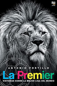 La Premier: Historias Sobre La Mejor Liga Del Mundo (Spanish Edition)