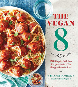 The Vegan 8: 100 Simple, Delicious Recipes Made With 8 Ingredients Or Less