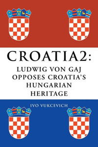 Croatia 2: Ludwig Von Gaj Opposes Croatia's Hungarian Heritage