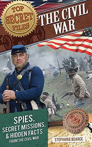 Top Secret Files: The Civil War: Spies, Secret Missions, and Hidden Facts from the Civil War (Top Secret Files of History) Top Secret Files: The Civil War: Spies, Secret Missions, and Hidden Facts from the Civil War (Top Secret Files of History)