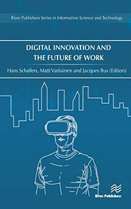 Digital Innovation And The Future Of Work (River Publishers Series In Information Science And Technology)