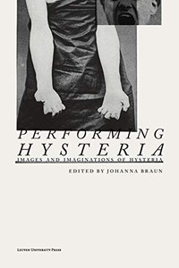 Performing Hysteria: Images And Imaginations Of Hysteria Performing Hysteria: Images And Imaginations Of Hysteria