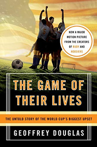 The Game Of Their Lives: The Untold Story Of The World Cup'S Biggest Upset The Game Of Their Lives: The Untold Story Of The World Cup'S Biggest Upset