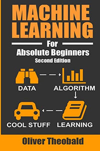 Machine Learning For Absolute Beginners: A Plain English Introduction (Machine Learning From Scratch)