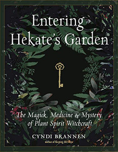 Entering Hekate'S Garden: The Magick, Medicine & Mystery Of Plant Spirit Witchcraft