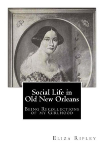 Social Life in Old New Orleans: Being Recollections of my Girlhood