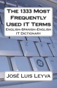 The 1333 Most Frequently Used IT Terms: English-Spanish-English IT Dictionary - Diccionario de Términos de Informática