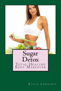 Sugar Detox: Total Healthy Body Makeover