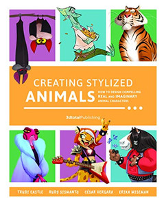 Creating Stylized Animals: How To Design Compelling Real And Imaginary Animal Characters Creating Stylized Animals: How To Design Compelling Real And Imaginary Animal Characters