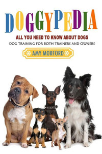 Doggypedia: All You Need to Know about Dogs: Dog Training for Both Trainers and Owners