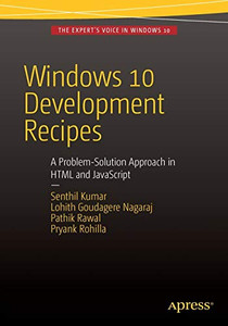 Windows 10 Development Recipes: A Problem-Solution Approach in HTML and JavaScript Windows 10 Development Recipes: A Problem-Solution Approach in HTML and JavaScript