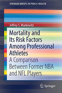 Mortality and Its Risk Factors Among Professional Athletes: A Comparison Between Former NBA and NFL Players (SpringerBriefs in Public Health)