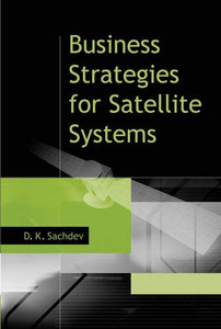 Business Strategies For Satellite Systems (Artech House Space Applications Series)