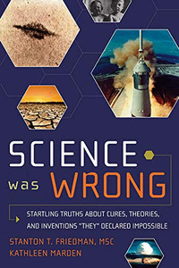 Science Was Wrong: Startling Truths About Cures, Theories, And Inventions "They" Declared Impossible