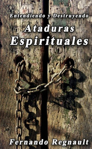 Eetendiendo y Destruyendo Ataduras Espirituales: Lo que no se ha dicho sobre ataduras espirituales