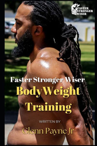 Faster Stronger Wiser: Bodyweight Training