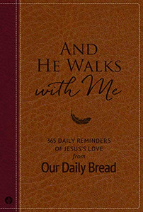 And He Walks With Me: 365 Daily Reminders Of Jesus'S Love From Our Daily Bread And He Walks With Me: 365 Daily Reminders Of Jesus'S Love From Our Daily Bread